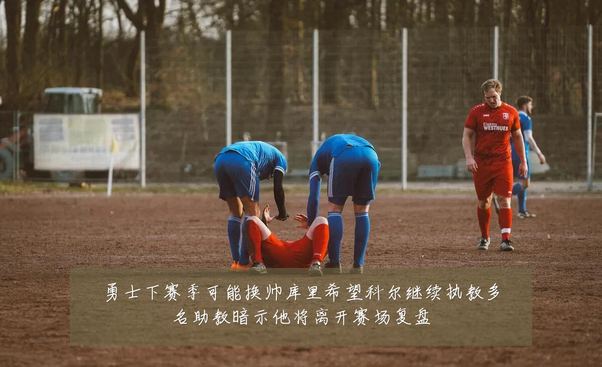 勇士下赛季可能换帅库里希望科尔继续执教多名助教暗示他将离开赛场复盘