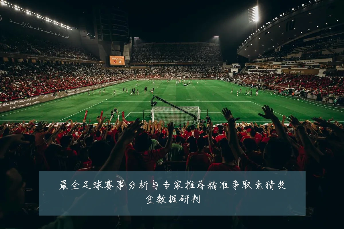 最全足球赛事分析与专家推荐精准争取竞猜奖金数据研判